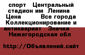 19.1) спорт : Центральный стадион им. Ленина › Цена ­ 899 - Все города Коллекционирование и антиквариат » Значки   . Нижегородская обл.